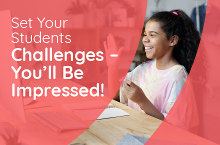 Set Your Students Challenges – You’ll Be Impressed!