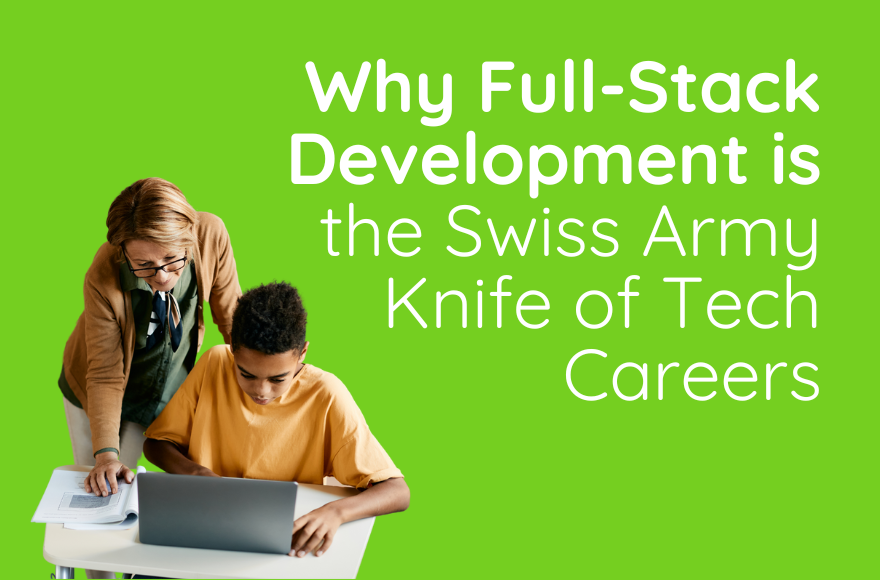 Why Full-Stack Development is the Swiss Army Knife of Tech Careers
